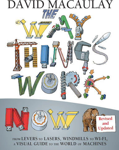 The Way Things Work: Newly Revised Edition: The Newly Revised Edition-From levers to lasers, windmills to wi-fi, a visual guide to the world of machines.