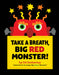Take a Breath, Big Red Monster!
