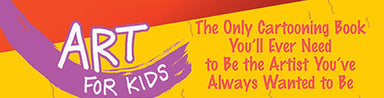 Art for Kids: Cartooning: The Only Cartooning Book You'll Ever Need to Be the Artist You've Always Wanted to Be