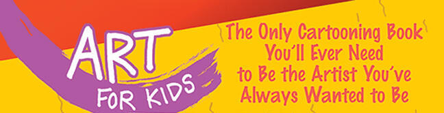Art for Kids: Cartooning: The Only Cartooning Book You'll Ever Need to Be the Artist You've Always Wanted to Be