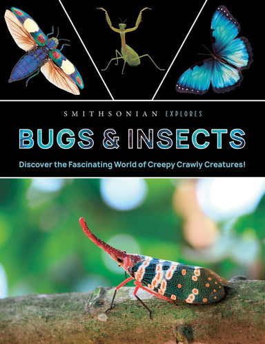 Smithsonian Explores: Bugs and Insects: Discover the Fascinating World of Creepy Crawly Creatures!