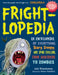 Frightlopedia: An Encyclopedia of Everything Scary, Creepy, and Spine-Chilling, from Arachnids to Zombies
