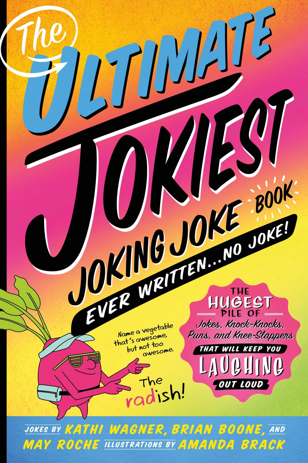 The Ultimate Jokiest Joking Joke Book Ever Written . . . No Joke!: The Hugest Pile of Jokes, Knock-Knocks, Puns, and Knee-Slappers That Will Keep You Laughing Out Loud