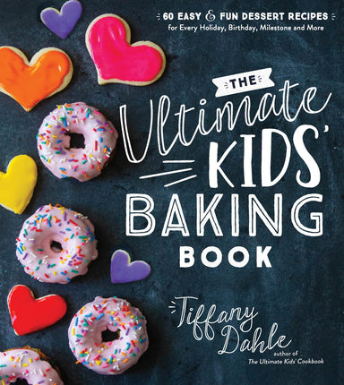 The Ultimate Kids’ Baking Book: 60 Easy and Fun Dessert Recipes for Every Holiday, Birthday, Milestone and More