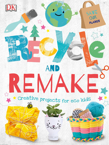 Recycle and Remake: Creative Projects for Eco Kids